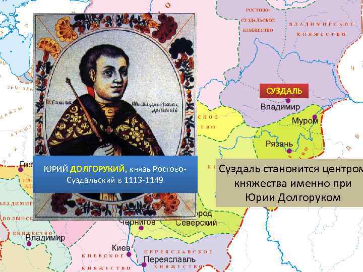 СУЗДАЛЬ ЮРИЙ ДОЛГОРУКИЙ, князь Ростово. Суздальский в 1113 -1149 Суздаль становится центром княжества именно