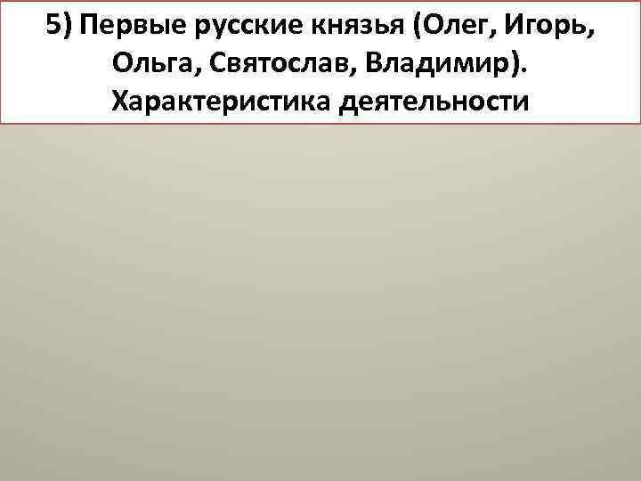 5) Первые русские князья (Олег, Игорь, Ольга, Святослав, Владимир). Характеристика деятельности 