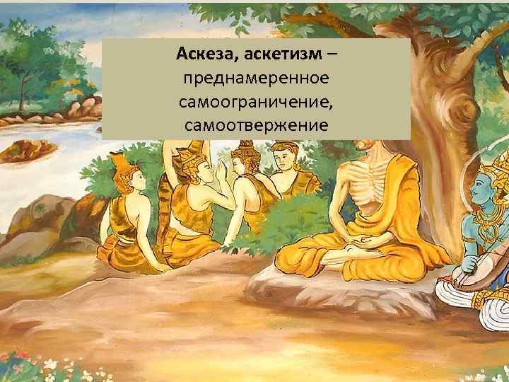 Аскеза, аскетизм – преднамеренное самоограничение, самоотвержение 