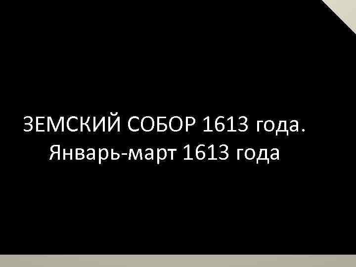 ЗЕМСКИЙ СОБОР 1613 года. Январь-март 1613 года 