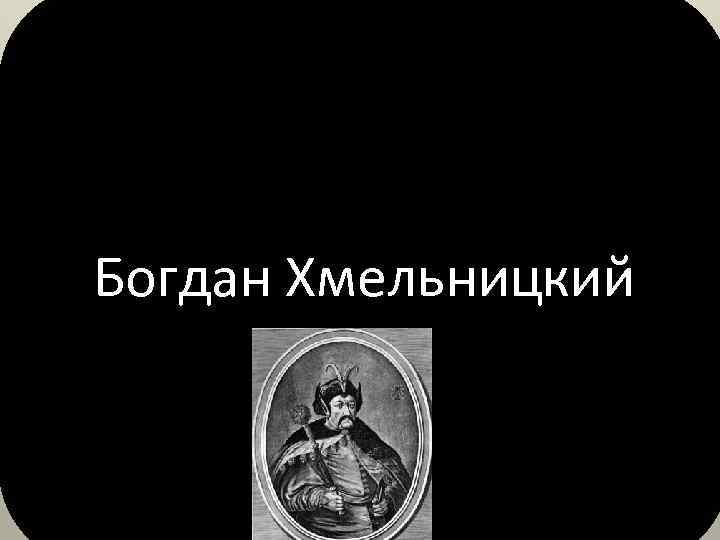 Богдан Хмельницкий 