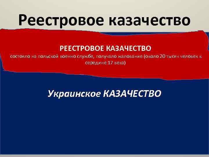 Реестровое казачество РЕЕСТРОВОЕ КАЗАЧЕСТВО состояло на польской военно службе, получало жалование (около 20 тысяч