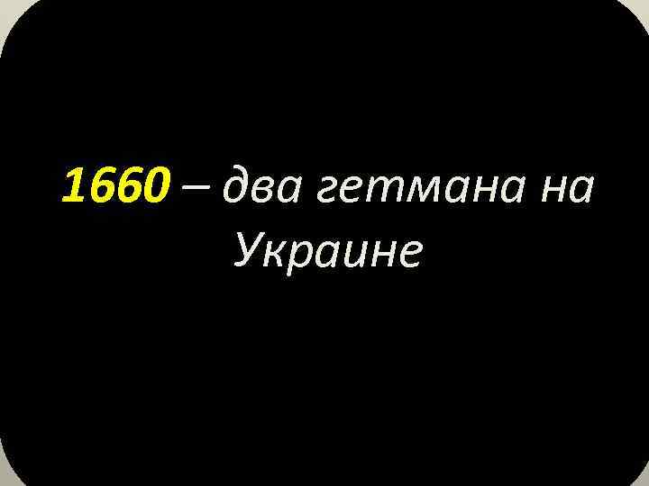 1660 – два гетмана на Украине 