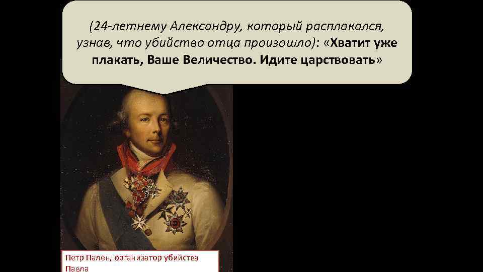 (24 -летнему Александру, который расплакался, узнав, что убийство отца произошло): «Хватит уже плакать, Ваше