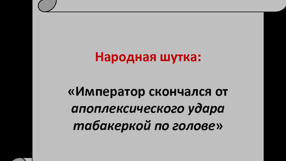 Народная шутка: «Император скончался от апоплексического удара табакеркой по голове» 