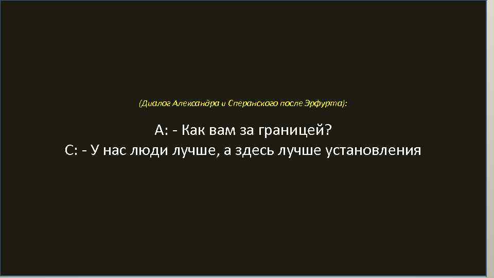 (Диалог Александра и Сперанского после Эрфурта): А: - Как вам за границей? С: -