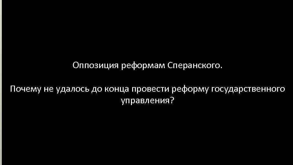 Оппозиция реформам Сперанского. Почему не удалось до конца провести реформу государственного управления? 