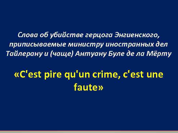 Слова об убийстве герцога Энгиенского, приписываемые министру иностранных дел Тайлерану и (чаще) Антуану Буле