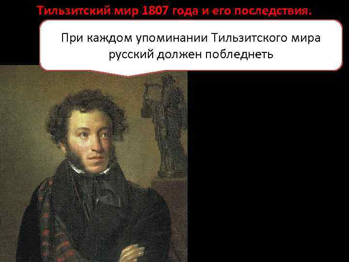 Тильзитский мир 1807 года и его последствия. При каждом упоминании Тильзитского мира русский должен