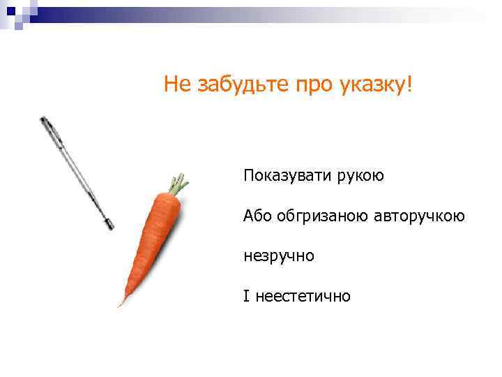 Не забудьте про указку! Показувати рукою Або обгризаною авторучкою незручно І неестетично 