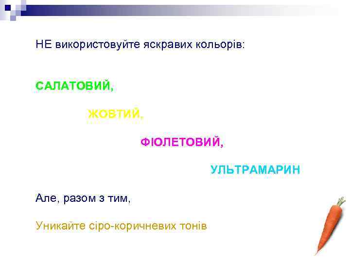 НЕ використовуйте яскравих кольорів: САЛАТОВИЙ, ЖОВТИЙ, ФІОЛЕТОВИЙ, УЛЬТРАМАРИН Але, разом з тим, Уникайте сіро-коричневих