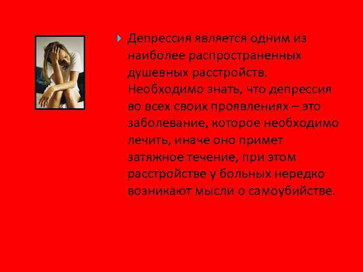 Депрессия является одним из наиболее распространенных душевных расстройств. Необходимо знать, что депрессия во