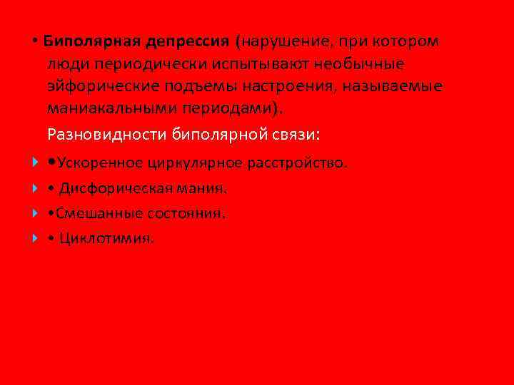  • Биполярная депрессия (нарушение, при котором люди периодически испытывают необычные эйфорические подъемы настроения,