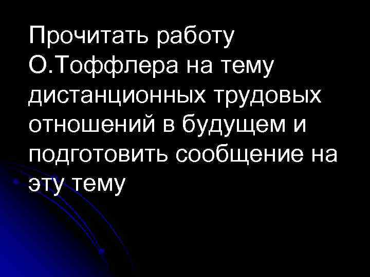 Прочитать работу О. Тоффлера на тему дистанционных трудовых отношений в будущем и подготовить сообщение