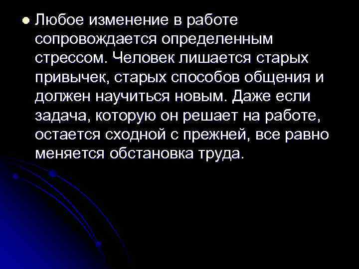 l Любое изменение в работе сопровождается определенным стрессом. Человек лишается старых привычек, старых способов
