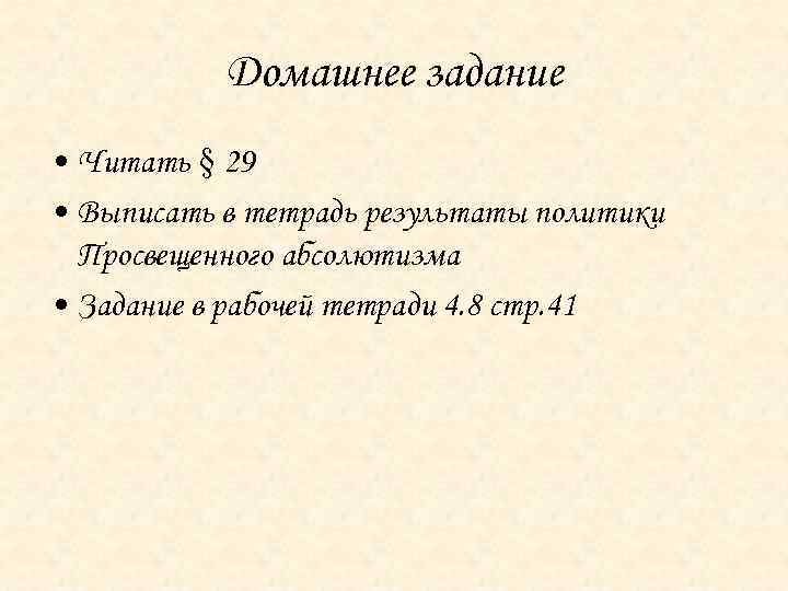Домашнее задание • Читать § 29 • Выписать в тетрадь результаты политики Просвещенного абсолютизма