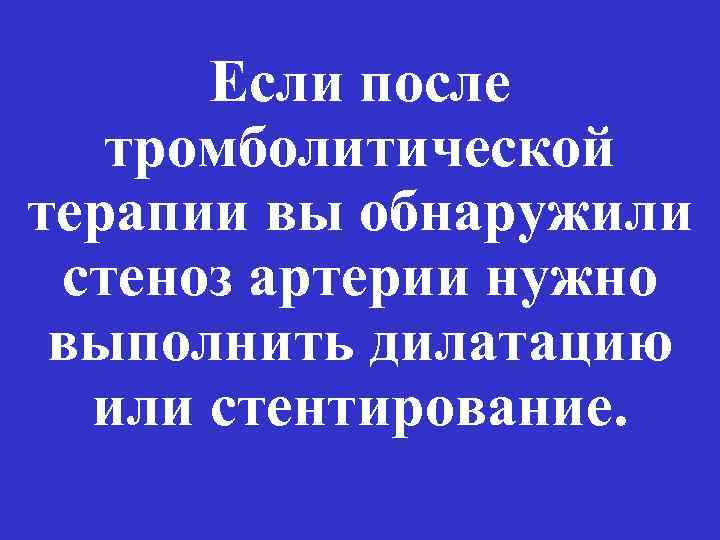 Если после тромболитической терапии вы обнаружили стеноз артерии нужно выполнить дилатацию или стентирование. 