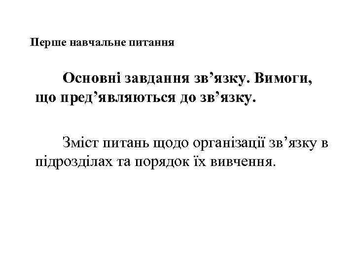 Перше навчальне питання Основні завдання зв’язку. Вимоги, що пред’являються до зв’язку. Зміст питань щодо