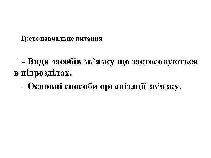 Третє навчальне питання - Види засобів зв’язку що застосовуються в підрозділах. - Основні способи