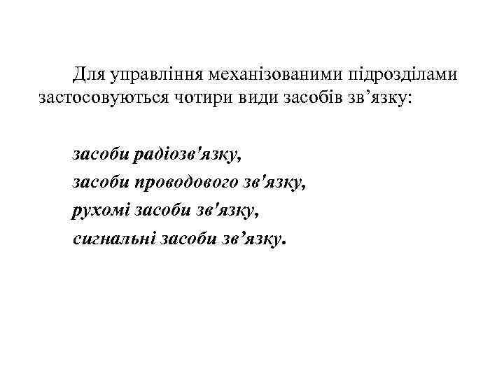 Для управління механізованими підрозділами застосовуються чотири види засобів зв’язку: засоби радіозв'язку, засоби проводового зв'язку,