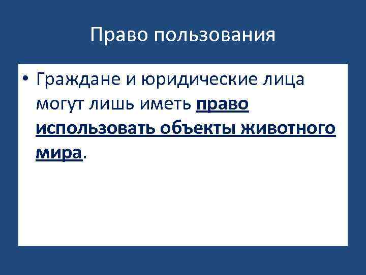 Право пользования • Граждане и юридические лица могут лишь иметь право использовать объекты животного