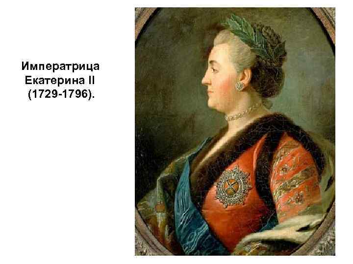 Императрица Екатерина II (1729 -1796). 
