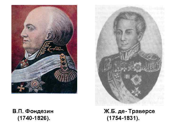  В. П. Фондезин Ж. Б. де- Траверсе (1740 -1826). (1754 -1831). 