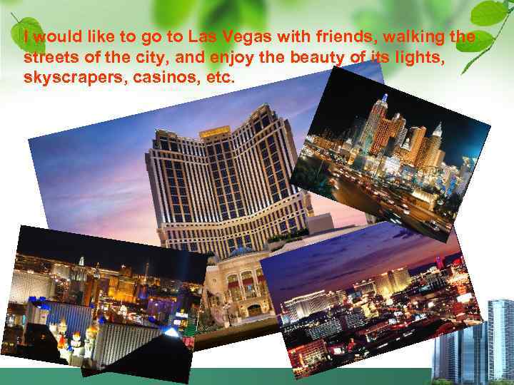I would like to go to Las Vegas with friends, walking the streets of