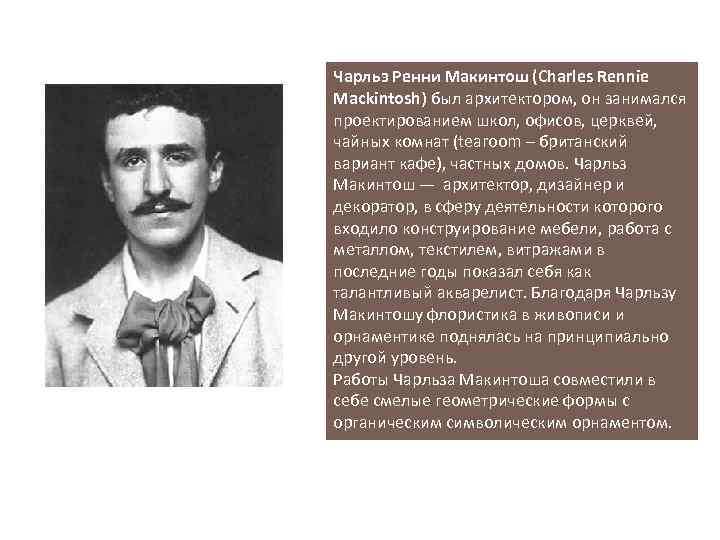 Чарльз Ренни Макинтош (Charles Rennie Mackintosh) был архитектором, он занимался проектированием школ, офисов, церквей,
