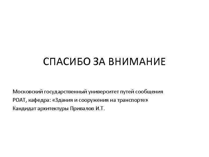 СПАСИБО ЗА ВНИМАНИЕ Московский государственный университет путей сообщения РОАТ, кафедра: «Здания и сооружения на