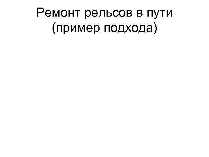 Ремонт рельсов в пути (пример подхода) 