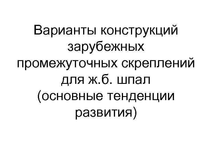 Варианты конструкций зарубежных промежуточных скреплений для ж. б. шпал (основные тенденции развития) 