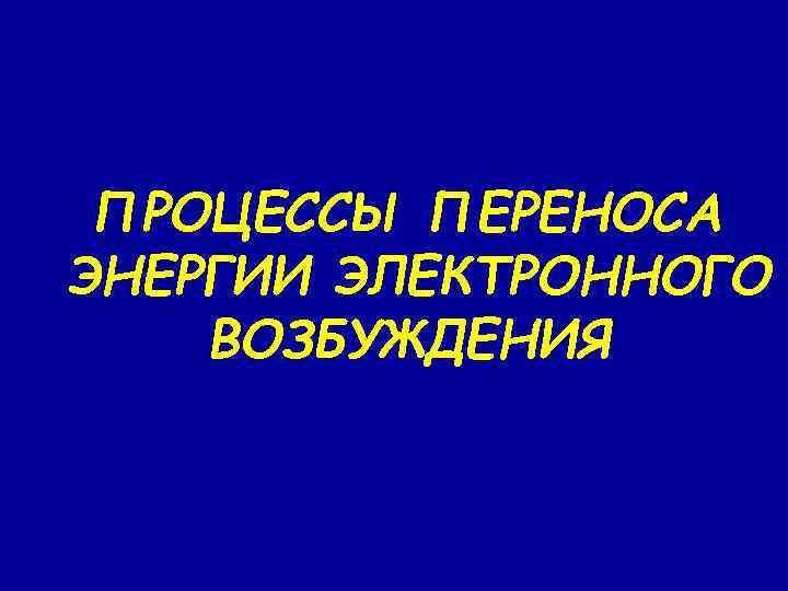 ПРОЦЕССЫ ПЕРЕНОСА ЭНЕРГИИ ЭЛЕКТРОННОГО ВОЗБУЖДЕНИЯ 