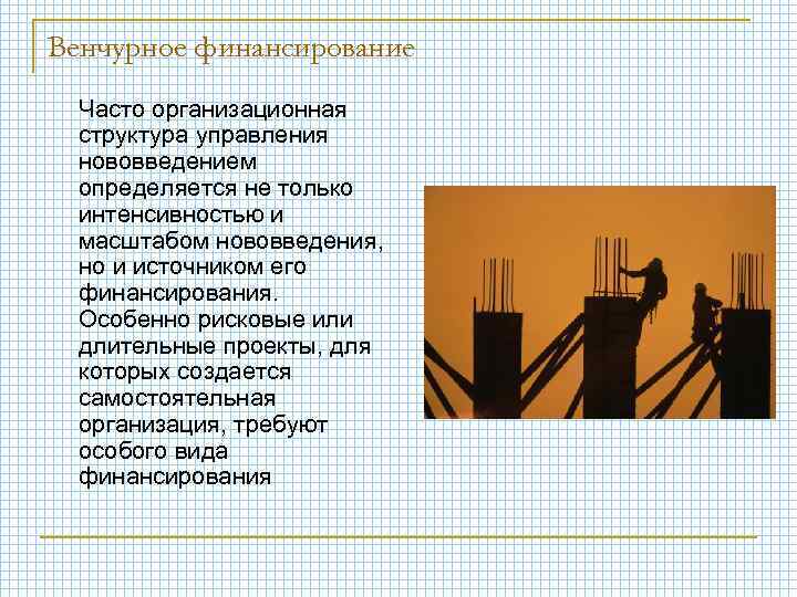 Венчурное финансирование Часто организационная структура управления нововведением определяется не только интенсивностью и масштабом нововведения,