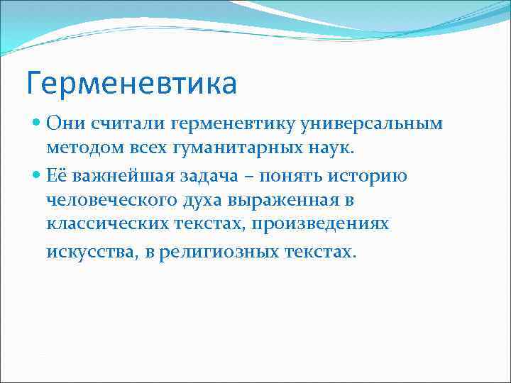 Герменевтика Они считали герменевтику универсальным методом всех гуманитарных наук. Её важнейшая задача – понять