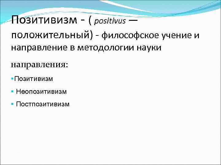 Позитивизм - ( positivus — положительный) - философское учение и направление в методологии науки