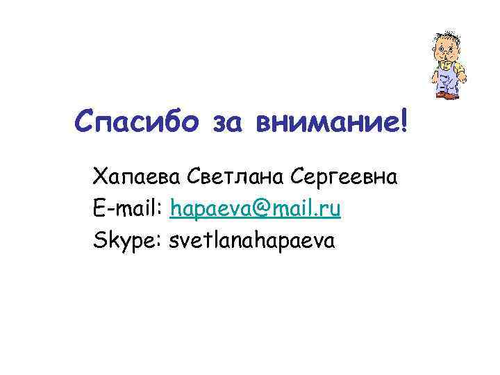 Спасибо за внимание! Хапаева Светлана Сергеевна E-mail: hapaeva@mail. ru Skype: svetlanahapaeva 