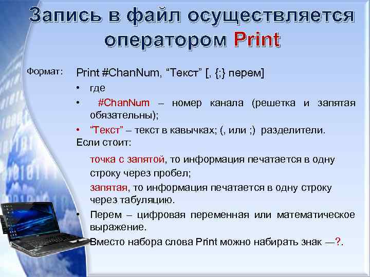 Запись в файл осуществляется оператором Print Формат: Print #Chan. Num, “Текст” [, {; }