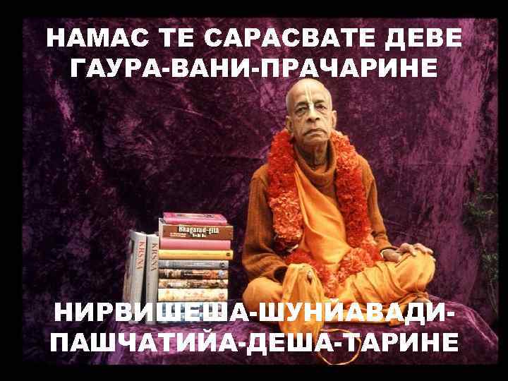 НАМАС ТЕ САРАСВАТЕ ДЕВЕ ГАУРА-ВАНИ-ПРАЧАРИНЕ НИРВИШЕША-ШУНЙАВАДИПАШЧАТИЙА-ДЕША-ТАРИНЕ 