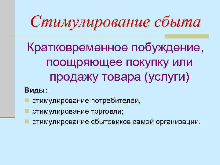 Стимулирование сбыта Кратковременное побуждение, поощряющее покупку или продажу товара (услуги) Виды: n стимулирование потребителей,