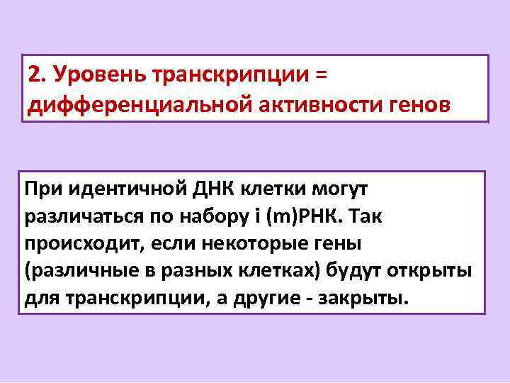 2. Уровень транскрипции = дифференциальной активности генов При идентичной ДНК клетки могут различаться по