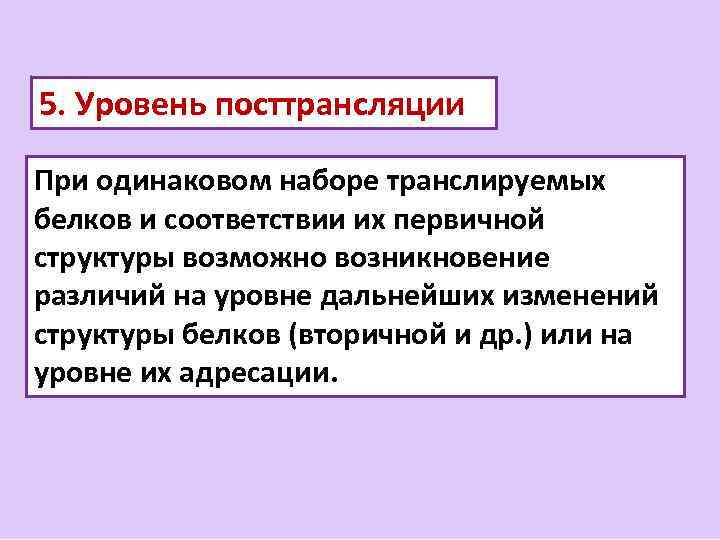 5. Уровень посттрансляции При одинаковом наборе транслируемых белков и соответствии их первичной структуры возможно