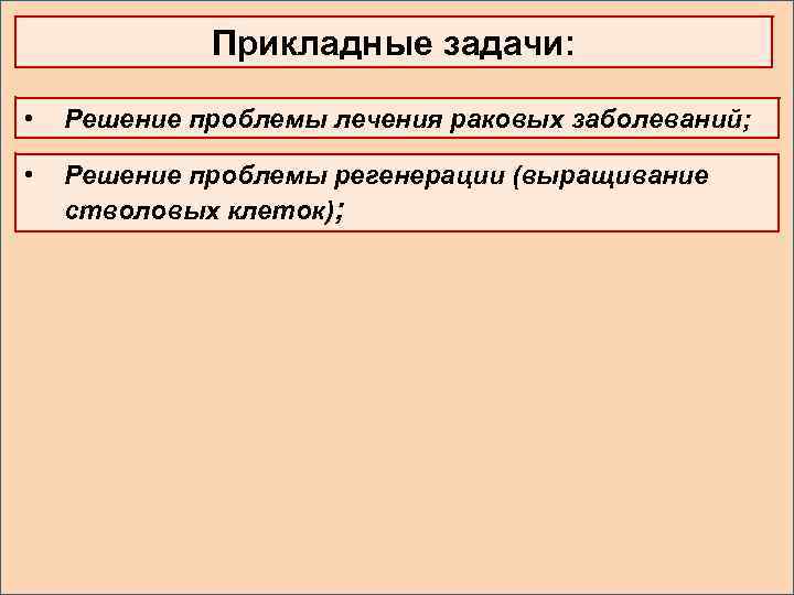 Прикладные задачи: • Решение проблемы лечения раковых заболеваний; • Решение проблемы регенерации (выращивание стволовых