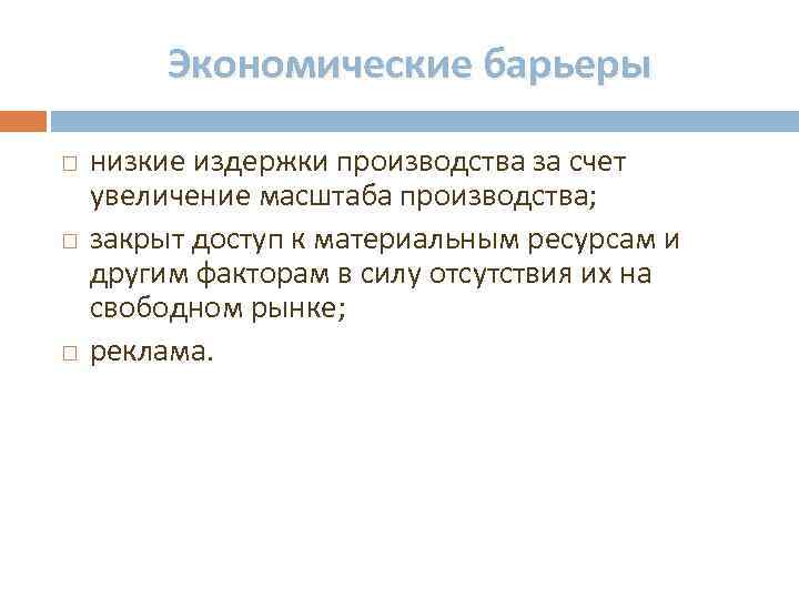 Экономические барьеры низкие издержки производства за счет увеличение масштаба производства; закрыт доступ к материальным