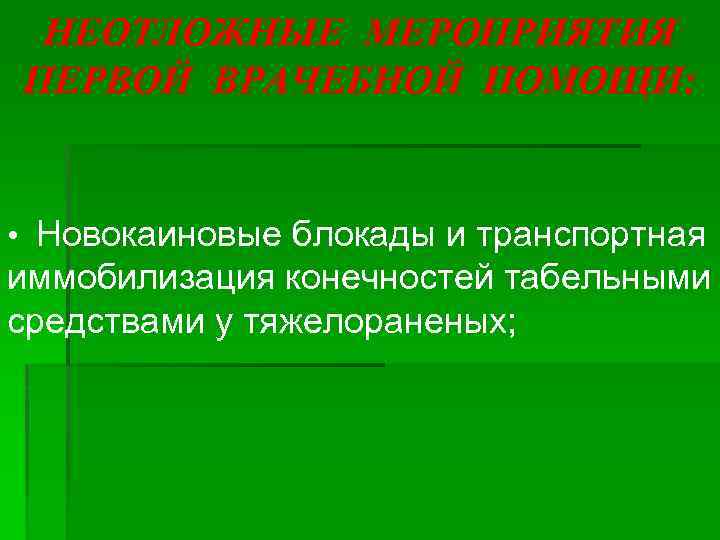 НЕОТЛОЖНЫЕ МЕРОПРИЯТИЯ ПЕРВОЙ ВРАЧЕБНОЙ ПОМОЩИ: • Новокаиновые блокады и транспортная иммобилизация конечностей табельными средствами