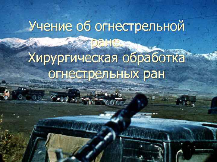 Учение об огнестрельной ране. Хирургическая обработка огнестрельных ран 