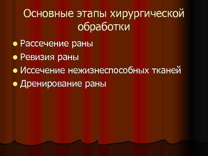 Основные этапы хирургической обработки l Рассечение раны l Ревизия раны l Иссечение нежизнеспособных тканей