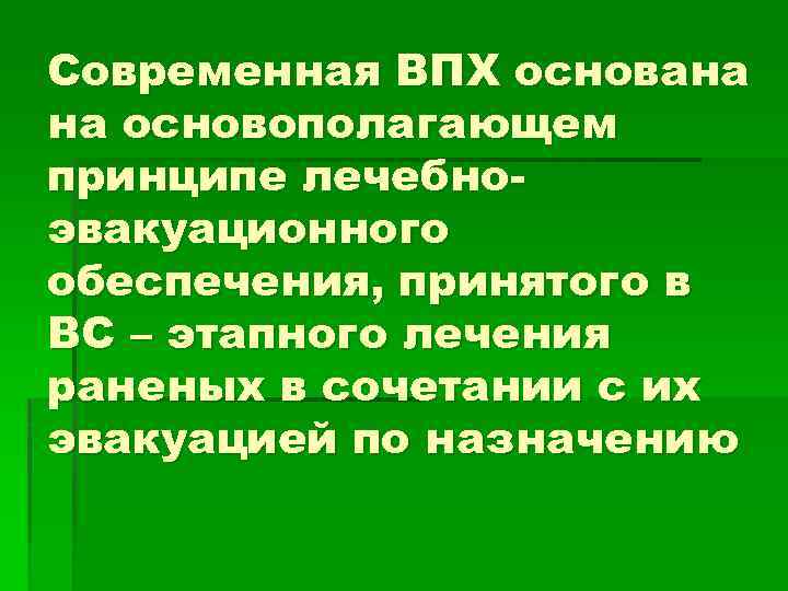 Современная ВПХ основана на основополагающем принципе лечебноэвакуационного обеспечения, принятого в ВС – этапного лечения