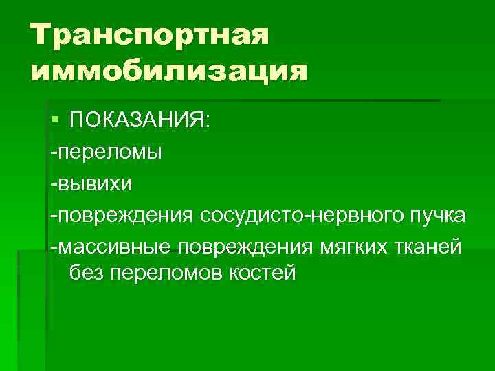 Транспортная иммобилизация § ПОКАЗАНИЯ: переломы вывихи повреждения сосудисто нервного пучка массивные повреждения мягких тканей