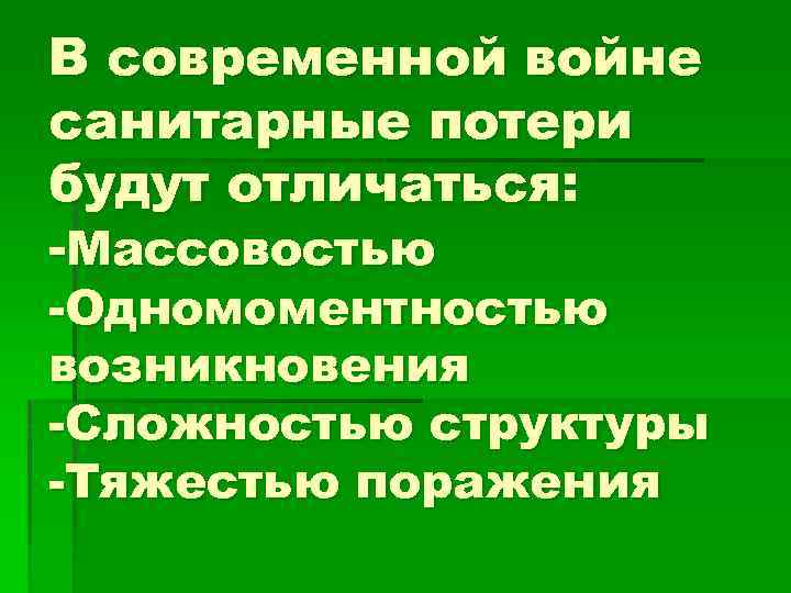 В современной войне санитарные потери будут отличаться: -Массовостью -Одномоментностью возникновения -Сложностью структуры -Тяжестью поражения